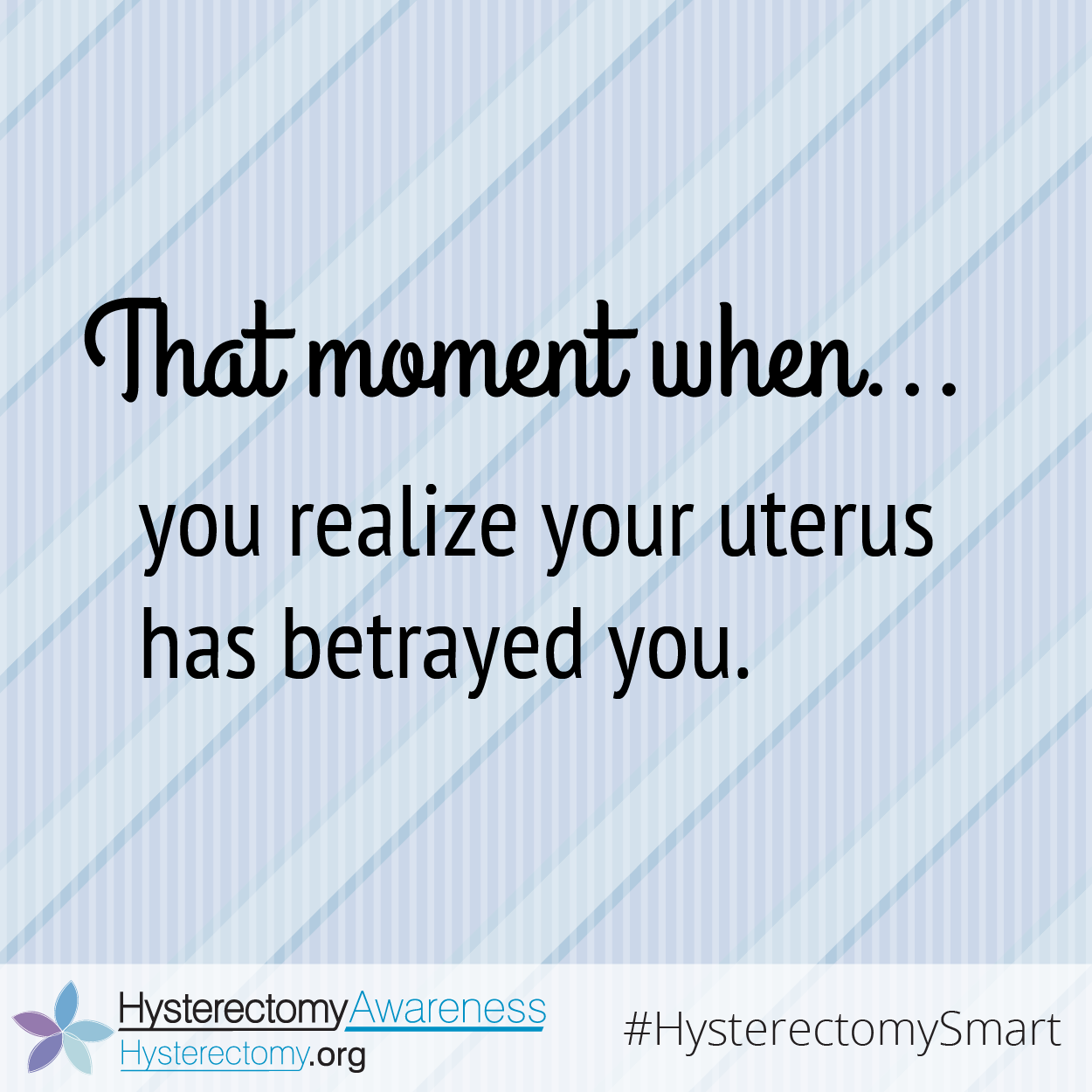 The moment you realize your uterus has betrayed you. #HysterectomySmart