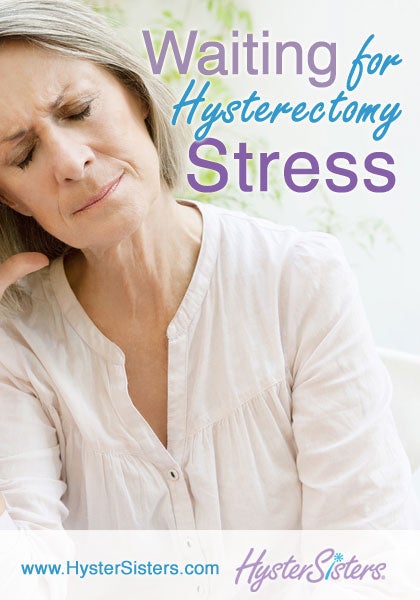 Waiting for Hysterectomy Surgery | Stress